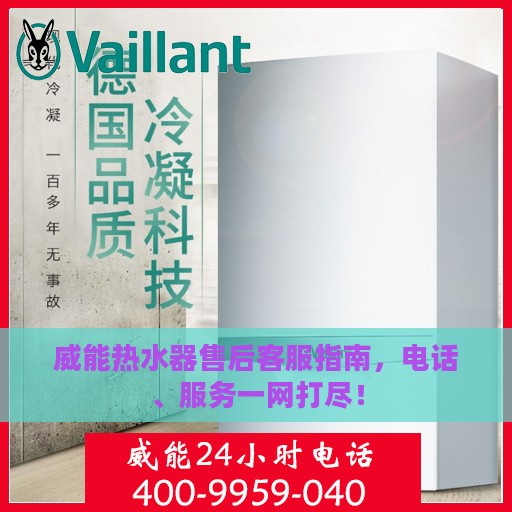 威能热水器售后客服指南，电话、服务一网打尽！
