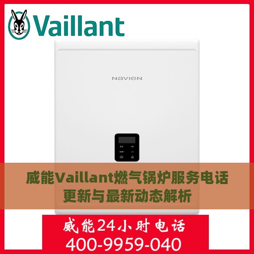 威能Vaillant燃气锅炉服务电话更新与最新动态解析