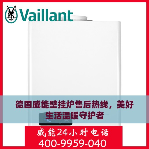 德国威能壁挂炉售后热线，美好生活温暖守护者