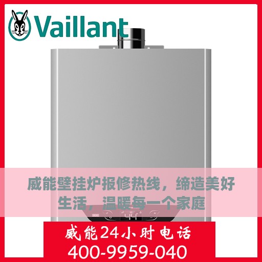 威能壁挂炉报修热线，缔造美好生活，温暖每一个家庭