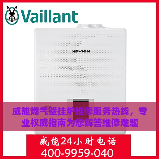 威能燃气壁挂炉维修服务热线，专业权威指南为您解答维修难题