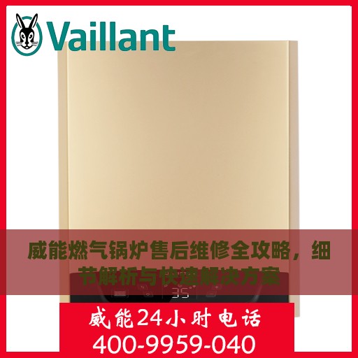 威能燃气锅炉售后维修全攻略，细节解析与快速解决方案