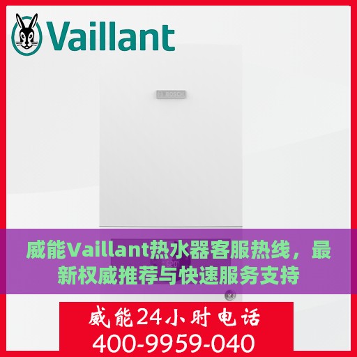 威能Vaillant热水器客服热线，最新权威推荐与快速服务支持