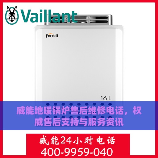 威能地暖锅炉售后维修电话，权威售后支持与服务资讯