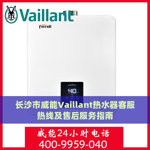 长沙市威能Vaillant热水器客服热线及售后服务指南