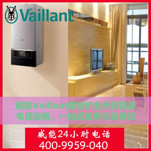 威能Vaillant壁挂炉全天候售后电话指南，一站式服务与支持攻略