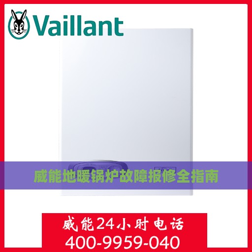威能地暖锅炉故障报修全指南