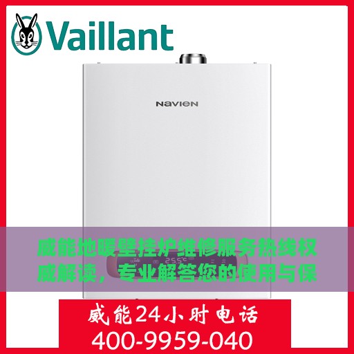 威能地暖壁挂炉维修服务热线权威解读，专业解答您的使用与保养疑难！