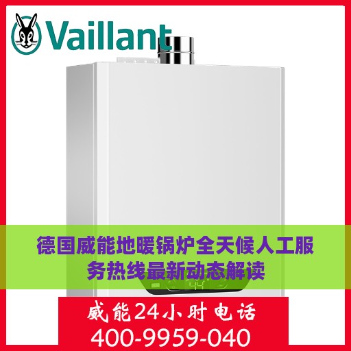 德国威能地暖锅炉全天候人工服务热线最新动态解读