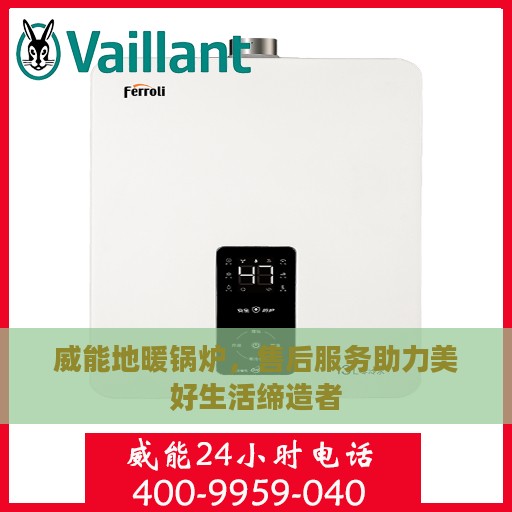 威能地暖锅炉，售后服务助力美好生活缔造者