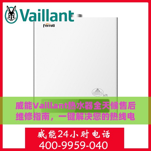 威能Vaillant热水器全天候售后维修指南，一键解决您的热线电话疑问