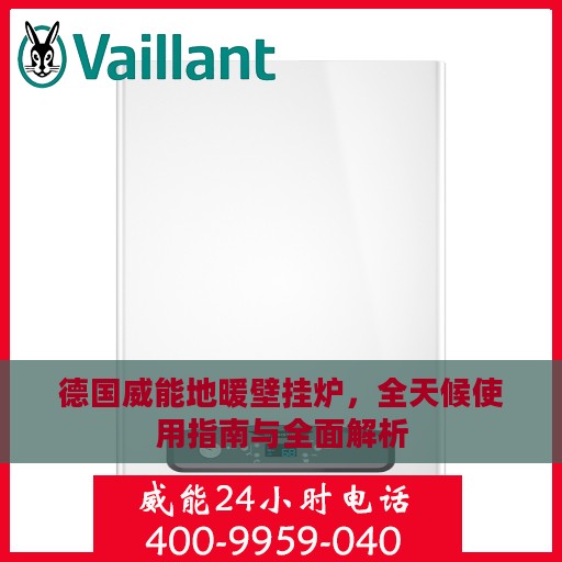 德国威能地暖壁挂炉，全天候使用指南与全面解析