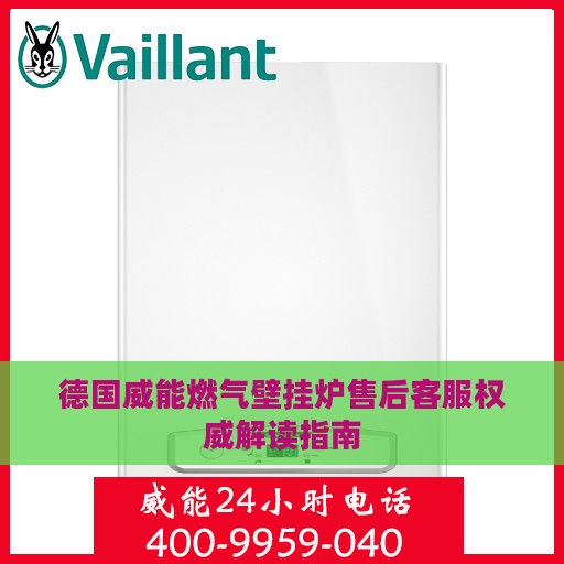 德国威能燃气壁挂炉售后客服权威解读指南