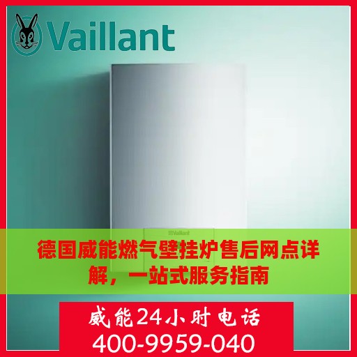 德国威能燃气壁挂炉售后网点详解，一站式服务指南