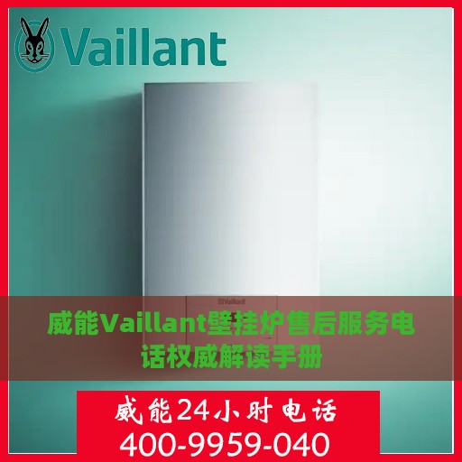 威能Vaillant壁挂炉售后服务电话权威解读手册