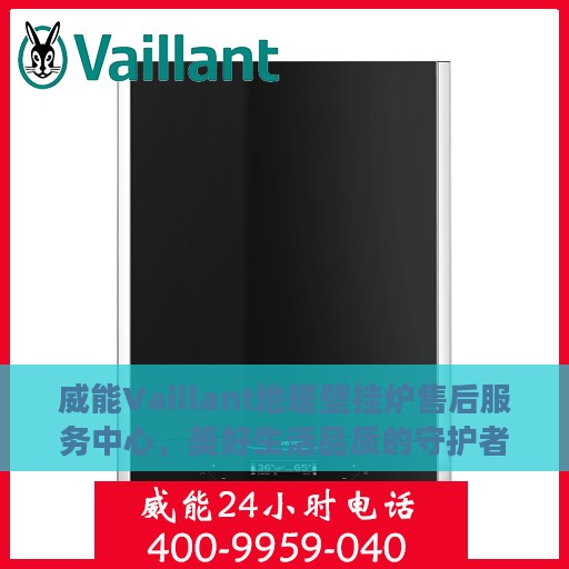 威能Vaillant地暖壁挂炉售后服务中心，美好生活品质的守护者