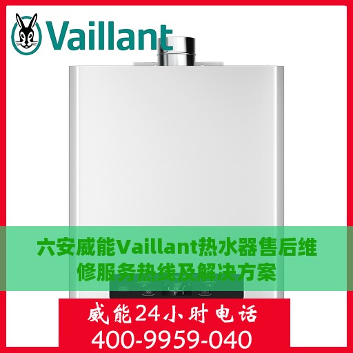 六安威能Vaillant热水器售后维修服务热线及解决方案