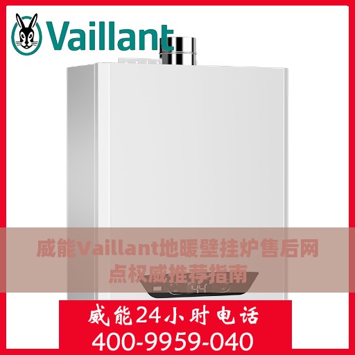 威能Vaillant地暖壁挂炉售后网点权威推荐指南