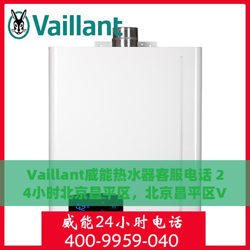 Vaillant威能热水器客服电话 24小时北京昌平区，北京昌平区Vaillant威能热水器24小时客服热线
