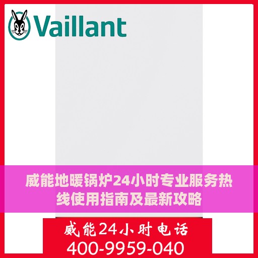 威能地暖锅炉24小时专业服务热线使用指南及最新攻略
