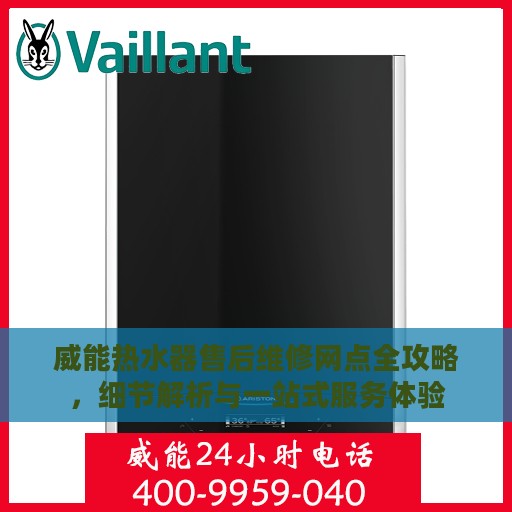 威能热水器售后维修网点全攻略，细节解析与一站式服务体验