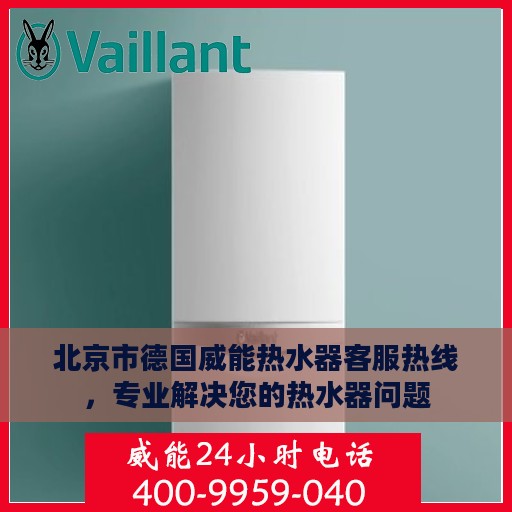 北京市德国威能热水器客服热线，专业解决您的热水器问题