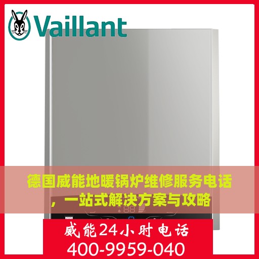 德国威能地暖锅炉维修服务电话，一站式解决方案与攻略