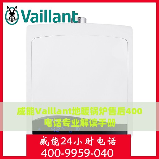 威能Vaillant地暖锅炉售后400电话专业解读手册