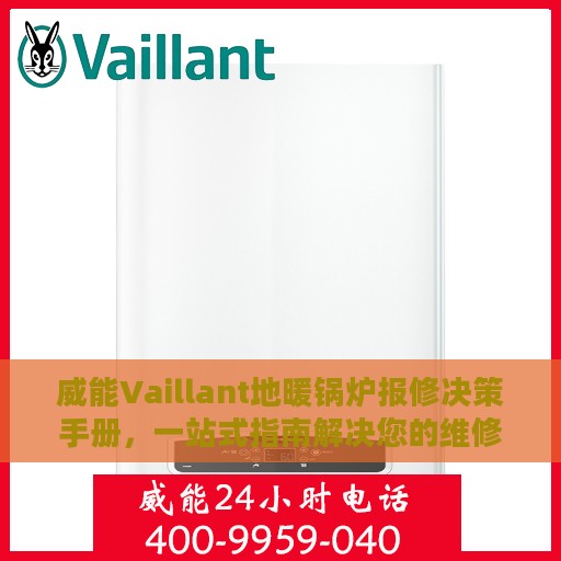 威能Vaillant地暖锅炉报修决策手册，一站式指南解决您的维修难题
