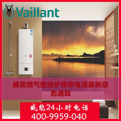 威能燃气壁挂炉报修电话最新动态通知