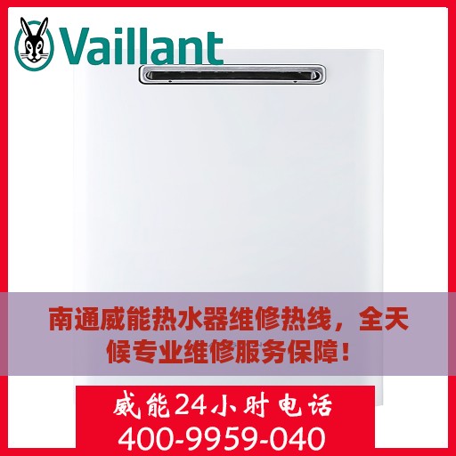南通威能热水器维修热线，全天候专业维修服务保障！