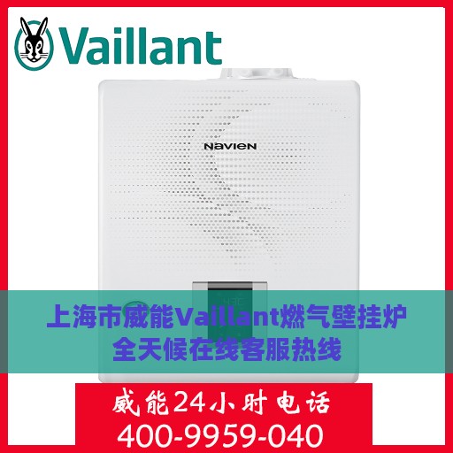 上海市威能Vaillant燃气壁挂炉全天候在线客服热线