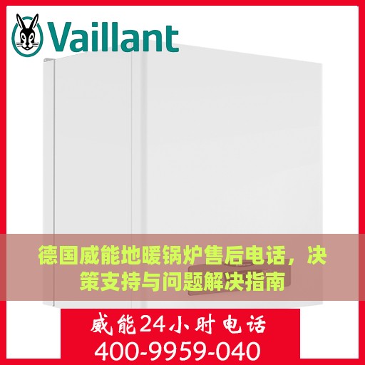 德国威能地暖锅炉售后电话，决策支持与问题解决指南