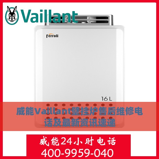 威能Vaillant壁挂炉售后维修电话及最新资讯速递