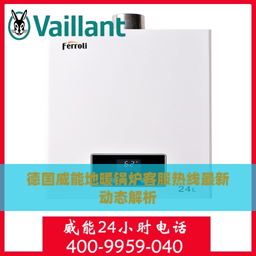 德国威能地暖锅炉客服热线最新动态解析