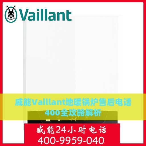 威能Vaillant地暖锅炉售后电话400全攻略解析