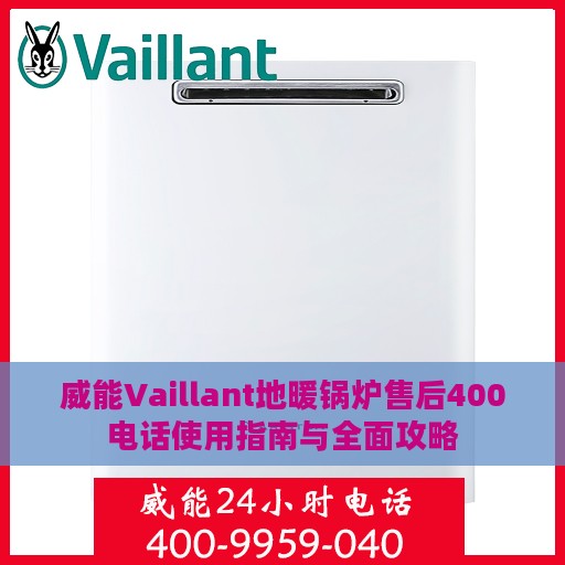 威能Vaillant地暖锅炉售后400电话使用指南与全面攻略