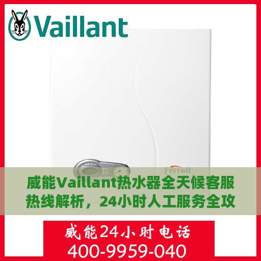 威能Vaillant热水器全天候客服热线解析，24小时人工服务全攻略