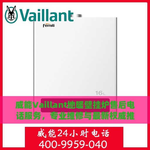 威能Vaillant地暖壁挂炉售后电话服务，专业维修与最新权威推荐指南