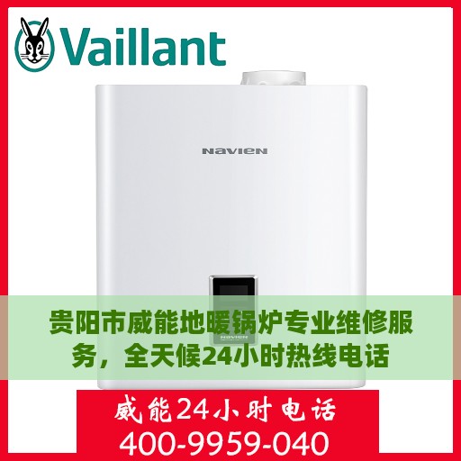 贵阳市威能地暖锅炉专业维修服务，全天候24小时热线电话