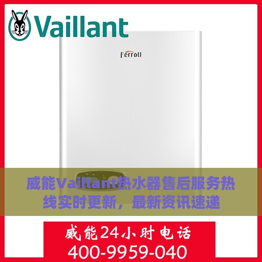 威能Vaillant热水器售后服务热线实时更新，最新资讯速递