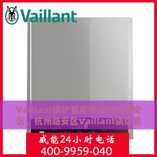 Vaillant锅炉售后电话杭州临安区，杭州临安区Vaillant锅炉售后专业维修服务电话