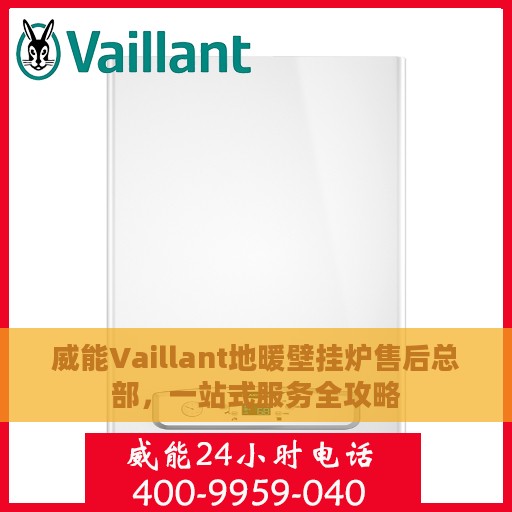 威能Vaillant地暖壁挂炉售后总部，一站式服务全攻略