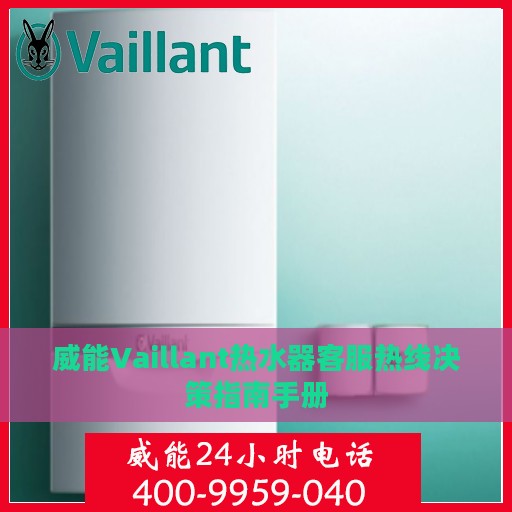 威能Vaillant热水器客服热线决策指南手册
