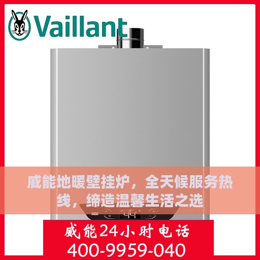威能地暖壁挂炉，全天候服务热线，缔造温馨生活之选