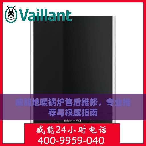 威能地暖锅炉售后维修，专业推荐与权威指南