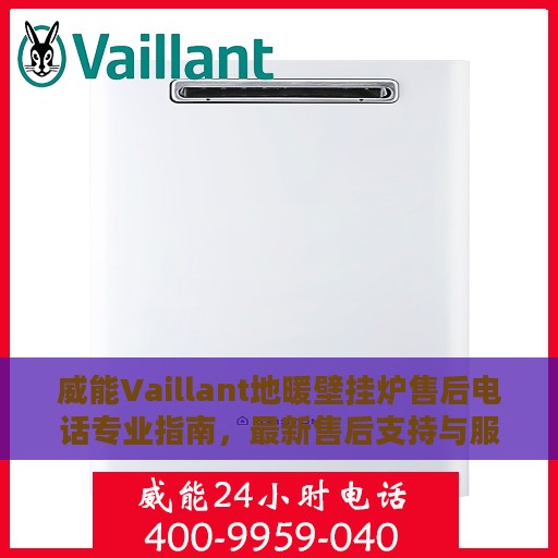 威能Vaillant地暖壁挂炉售后电话专业指南，最新售后支持与服务攻略