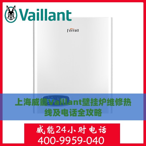 上海威能Vaillant壁挂炉维修热线及电话全攻略