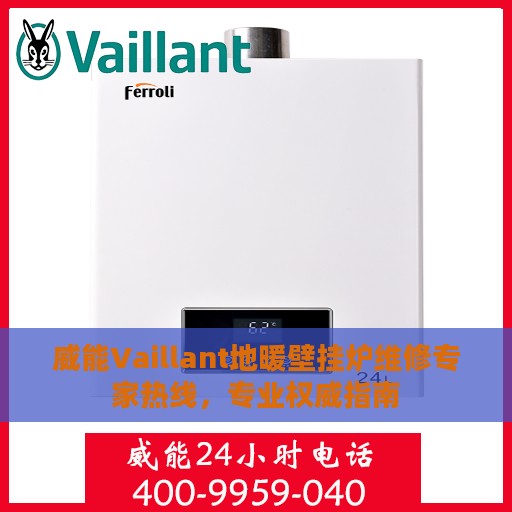 威能Vaillant地暖壁挂炉维修专家热线，专业权威指南