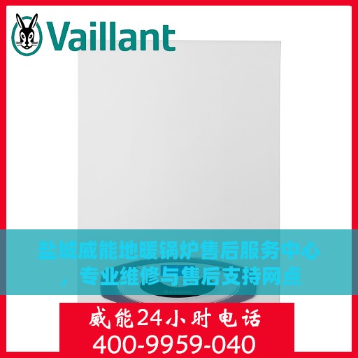 盐城威能地暖锅炉售后服务中心，专业维修与售后支持网点